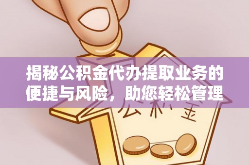 乌拉特前旗揭秘公积金代办提取业务的便捷与风险，助您轻松管理财务