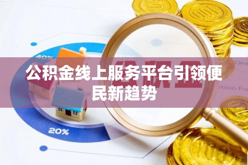 乌拉特前旗公积金线上服务平台引领便民新趋势