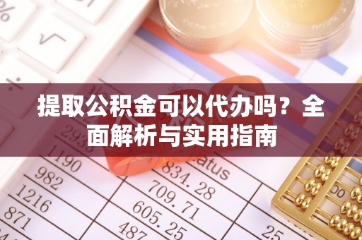 乌拉特前旗提取公积金可以代办吗？全面解析与实用指南