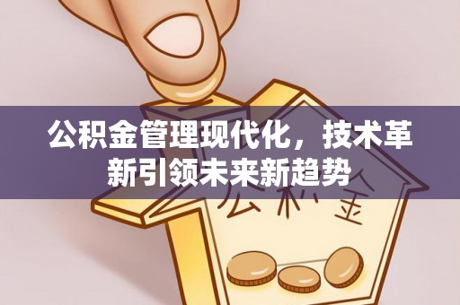 乌拉特前旗公积金管理现代化，技术革新引领未来新趋势