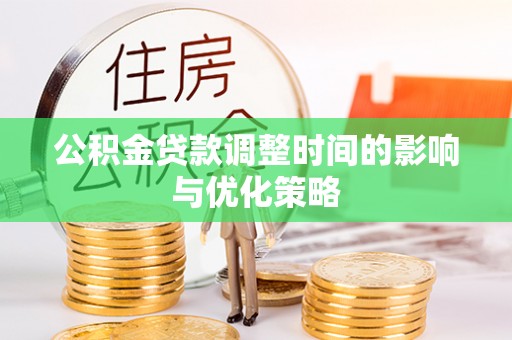 乌拉特前旗公积金贷款调整时间的影响与优化策略