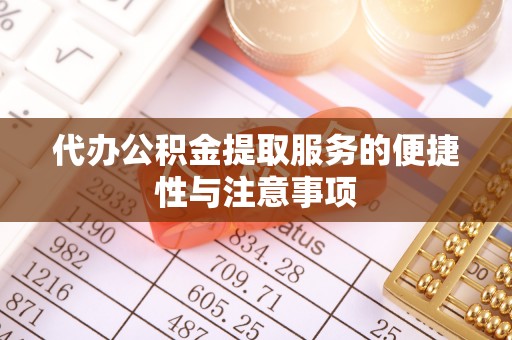 乌拉特前旗代办公积金提取服务的便捷性与注意事项