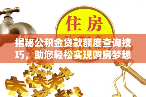 乌拉特前旗揭秘公积金贷款额度查询技巧，助您轻松实现购房梦想