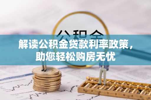 乌拉特前旗解读公积金贷款利率政策，助您轻松购房无忧
