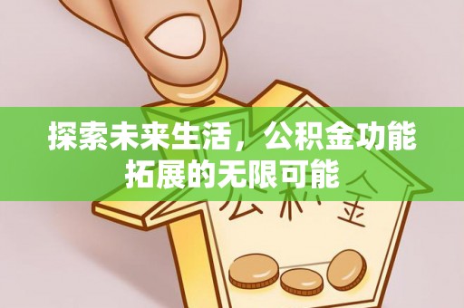 乌拉特前旗探索未来生活，公积金功能拓展的无限可能