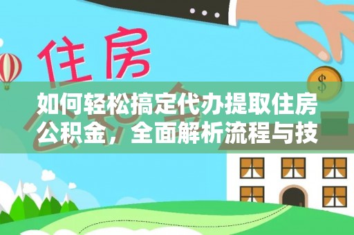 乌拉特前旗如何轻松搞定代办提取住房公积金，全面解析流程与技巧