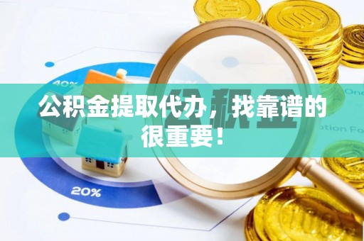 乌拉特前旗公积金提取代办，找靠谱的很重要！
