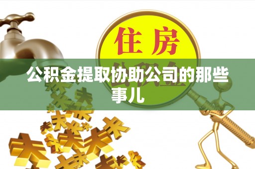 乌拉特前旗公积金提取协助公司的那些事儿