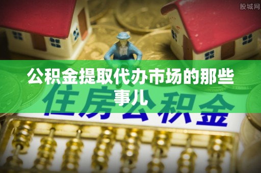 乌拉特前旗公积金提取代办市场的那些事儿