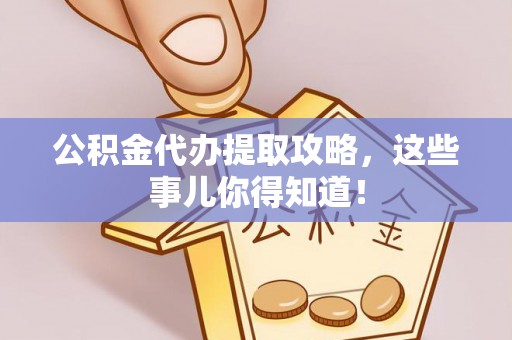 乌拉特前旗公积金代办提取攻略，这些事儿你得知道！