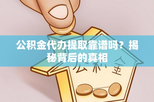乌拉特前旗公积金代办提取靠谱吗？揭秘背后的真相