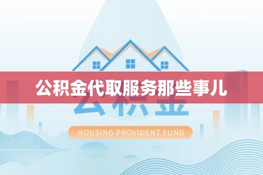 乌拉特前旗公积金代取服务那些事儿