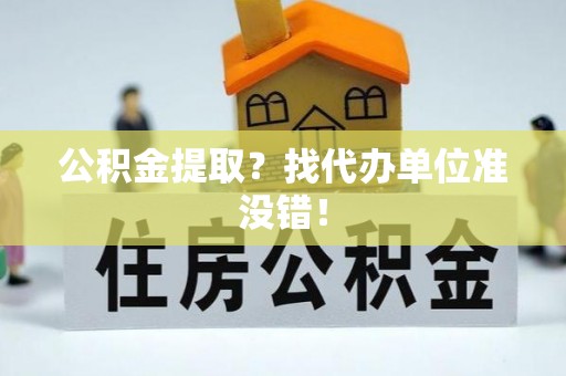 乌拉特前旗公积金提取？找代办单位准没错！