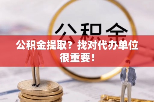 乌拉特前旗公积金提取？找对代办单位很重要！