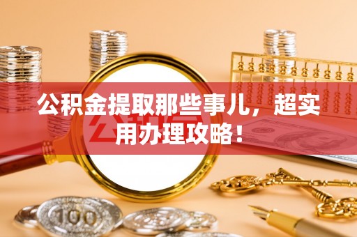 乌拉特前旗公积金提取那些事儿，超实用办理攻略！