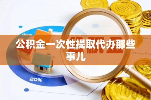 乌拉特前旗公积金一次性提取代办那些事儿