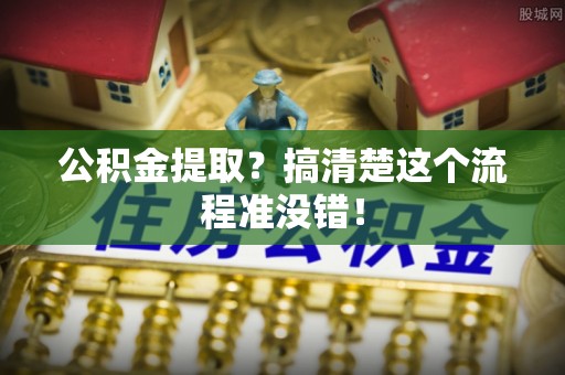 乌拉特前旗公积金提取？搞清楚这个流程准没错！