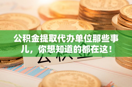 乌拉特前旗公积金提取代办单位那些事儿，你想知道的都在这！