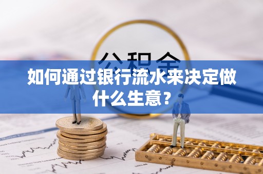 乌拉特前旗如何通过银行流水来决定做什么生意？