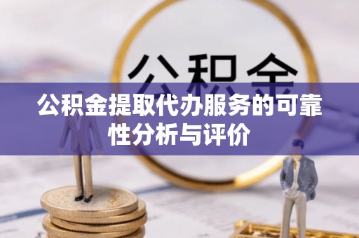 乌拉特前旗公积金提取代办服务的可靠性分析与评价