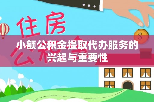 乌拉特前旗小额公积金提取代办服务的兴起与重要性