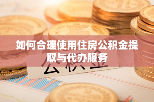 乌拉特前旗如何合理使用住房公积金提取与代办服务