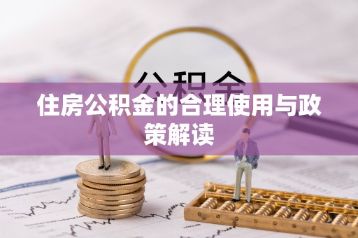 乌拉特前旗住房公积金的合理使用与政策解读