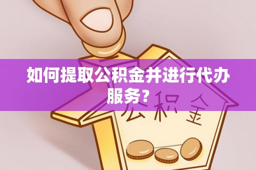 乌拉特前旗如何提取公积金并进行代办服务？